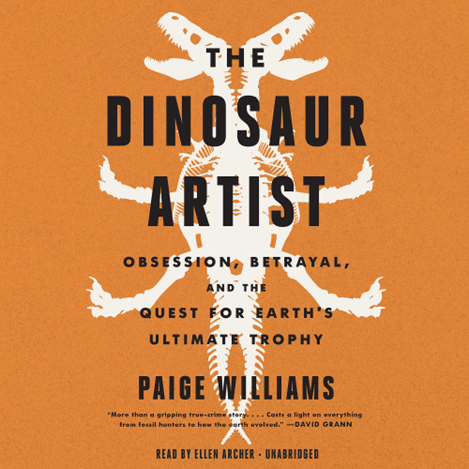 The Dinosaur Artist: Obsession, Betrayal, and the Quest for Earths Ultimate Trophy Audiobook, by Paige Williams