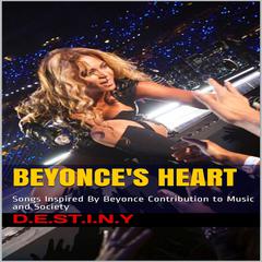 Beyonces Heart: Songs Inspired By Beyonce Contribution to Music and Society Audiobook, by D.E.S.T.I.N.Y 