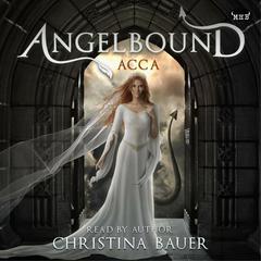 Acca (Angelbound Origins, #3) Audiobook, by Christina Bauer