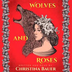 Wolves And Roses (Fairy Tales of the Magicorum, #1) Audiobook, by Christina Bauer