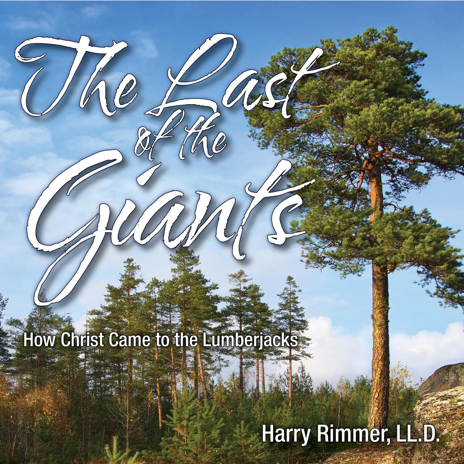 The Last of the Giants: How Christ Came to the Lumberjacks: How Christ Came to the Lumberjacks Audiobook, by Harry Rimmer