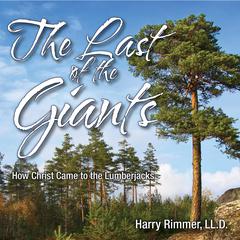 The Last of the Giants: How Christ Came to the Lumberjacks: How Christ Came to the Lumberjacks Audiobook, by Harry Rimmer