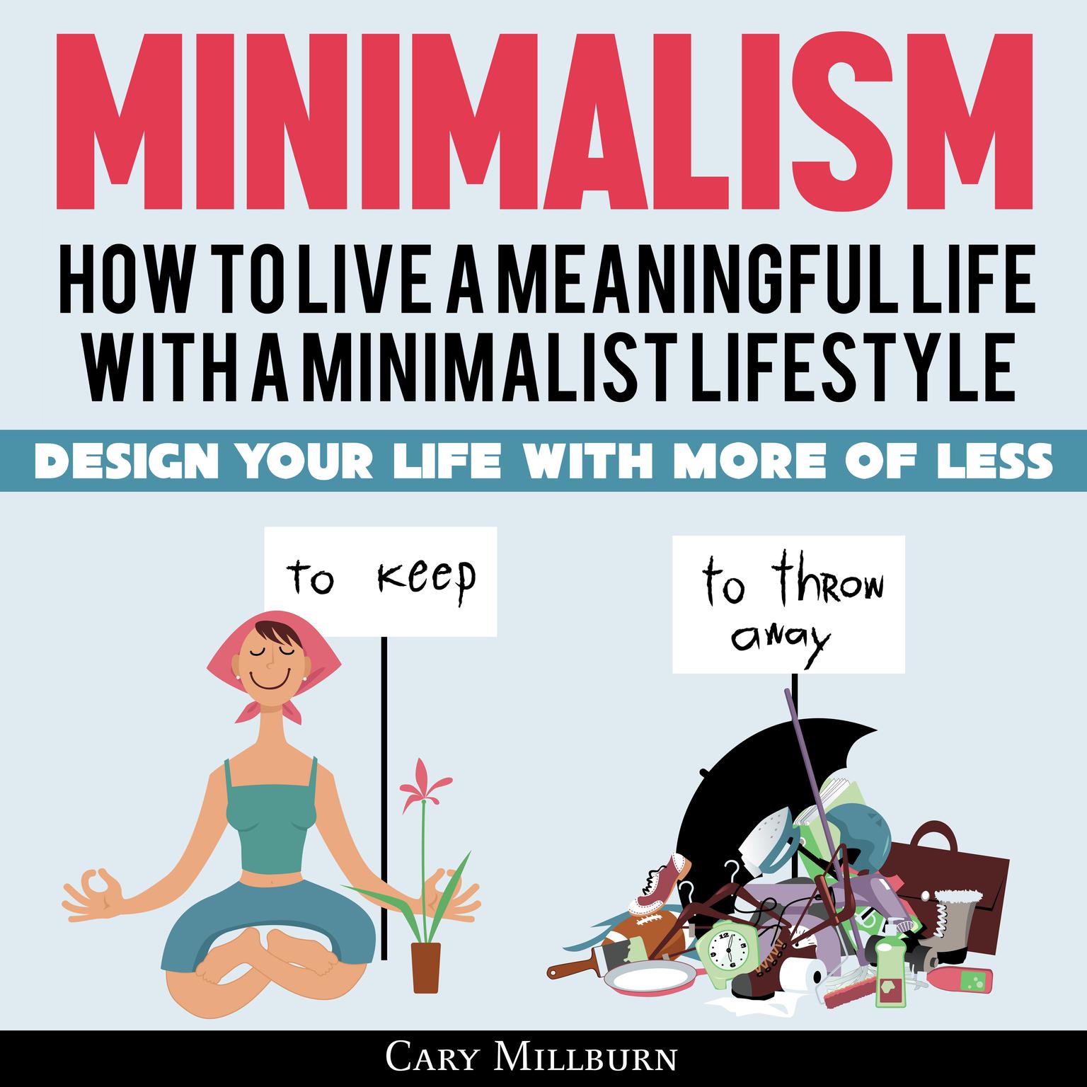 Minimalism: How to Live a Meaningful Life with a Minimalist Lifestyle: Design Your Life with More of Less Audiobook, by Cary Millburn