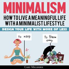 Minimalism: How to Live a Meaningful Life with a Minimalist Lifestyle: Design Your Life with More of Less Audiobook, by Cary Millburn
