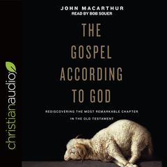 Gospel According to God: Rediscovering the Most Remarkable Chapter in the Old Testament Audiobook, by John MacArthur