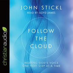 Follow the Cloud: Hearing Gods Voice One Next Step at a Time Audiobook, by John Stickl