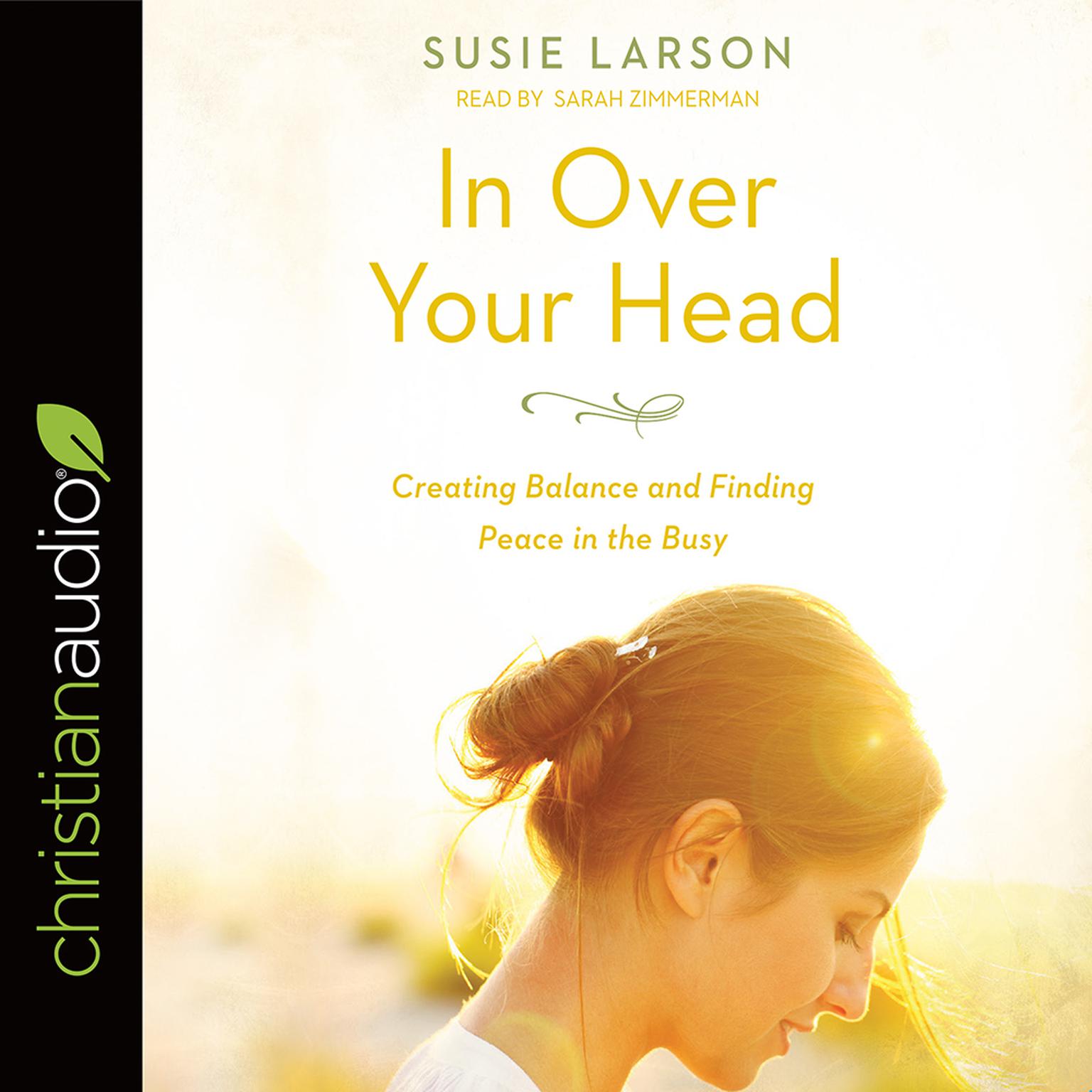 In Over Your Head: Creating Balance and Finding Peace in the Busy Audiobook, by Susie Larson