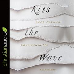 Kiss the Wave: Embracing God in Your Trials Audiobook, by Dave Furman
