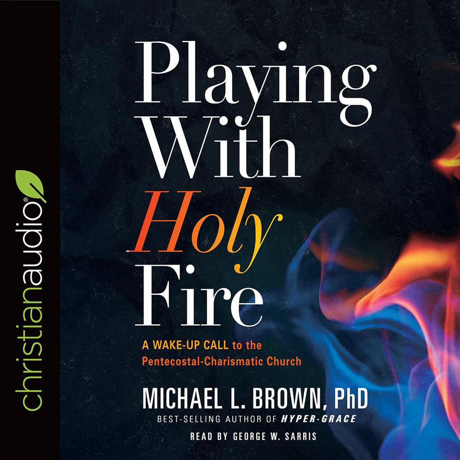 Playing With Holy Fire: A Wake-Up Call to the Pentecostal-Charismatic Church Audiobook, by Michael L. Brown