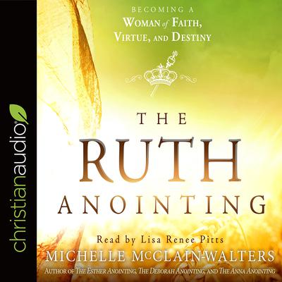 Ruth Anointing: Becoming a Woman of Faith, Virtue, and Destiny Audiobook, by Michelle McClain-Walters