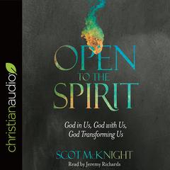 Open to the Spirit: God in Us, God with Us, God Transforming Us Audiobook, by Scot McKnight