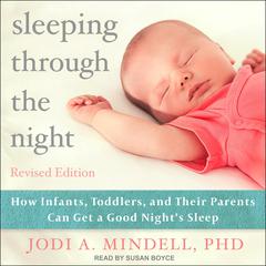 Sleeping Through the Night, Revised Edition: How Infants, Toddlers, and Their Parents Can Get a Good Nights Sleep Audiobook, by Jodi A. Mindell