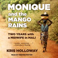 Monique and the Mango Rains: Two Years With a Midwife in Mali Audiobook, by Kris Holloway