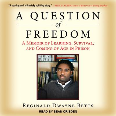 A Question of Freedom: A Memoir of Learning, Survival, and Coming of Age in Prison Audiobook, by Reginald Dwayne Betts