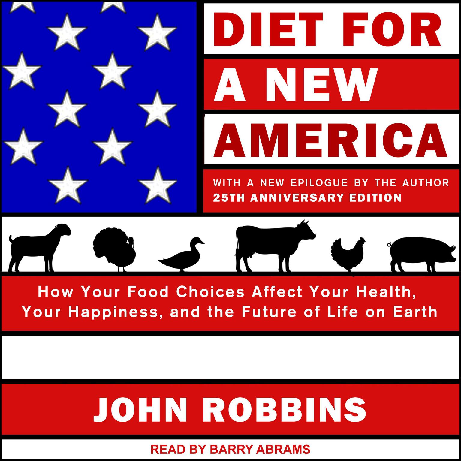 Diet for a New America: How Your Food Choices Affect Your Health, Happiness and the Future of Life on Earth, 25th Anniversary Edition Audiobook, by John Robbins