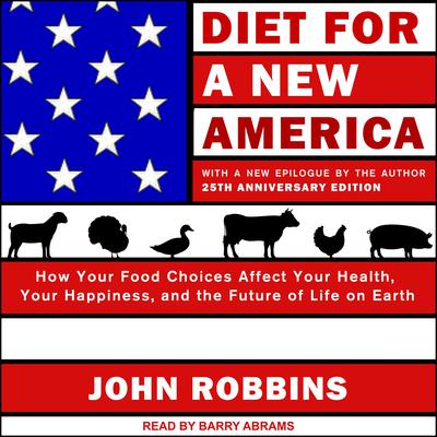 Diet for a New America: How Your Food Choices Affect Your Health, Happiness and the Future of Life on Earth, 25th Anniversary Edition Audiobook, by 