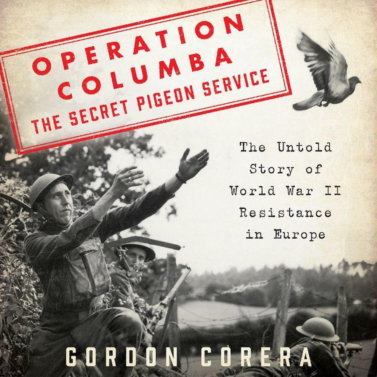 Operation Columba--The Secret Pigeon Service: The Untold Story of World War II Resistance in Europe Audiobook, by Gordon Corera