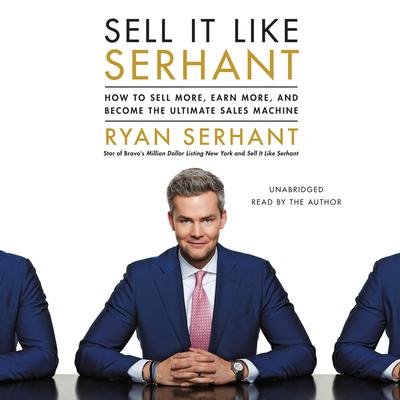 Sell It Like Serhant: How to Sell More, Earn More, and Become the Ultimate Sales Machine Audiobook, by Ryan Serhant