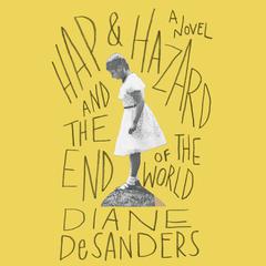 Hap and Hazard and the End of the World: A Novel Audiobook, by Diane DeSanders