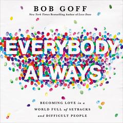 Everybody, Always: Becoming Love in a World Full of Setbacks and Difficult People Audiobook, by Bob Goff
