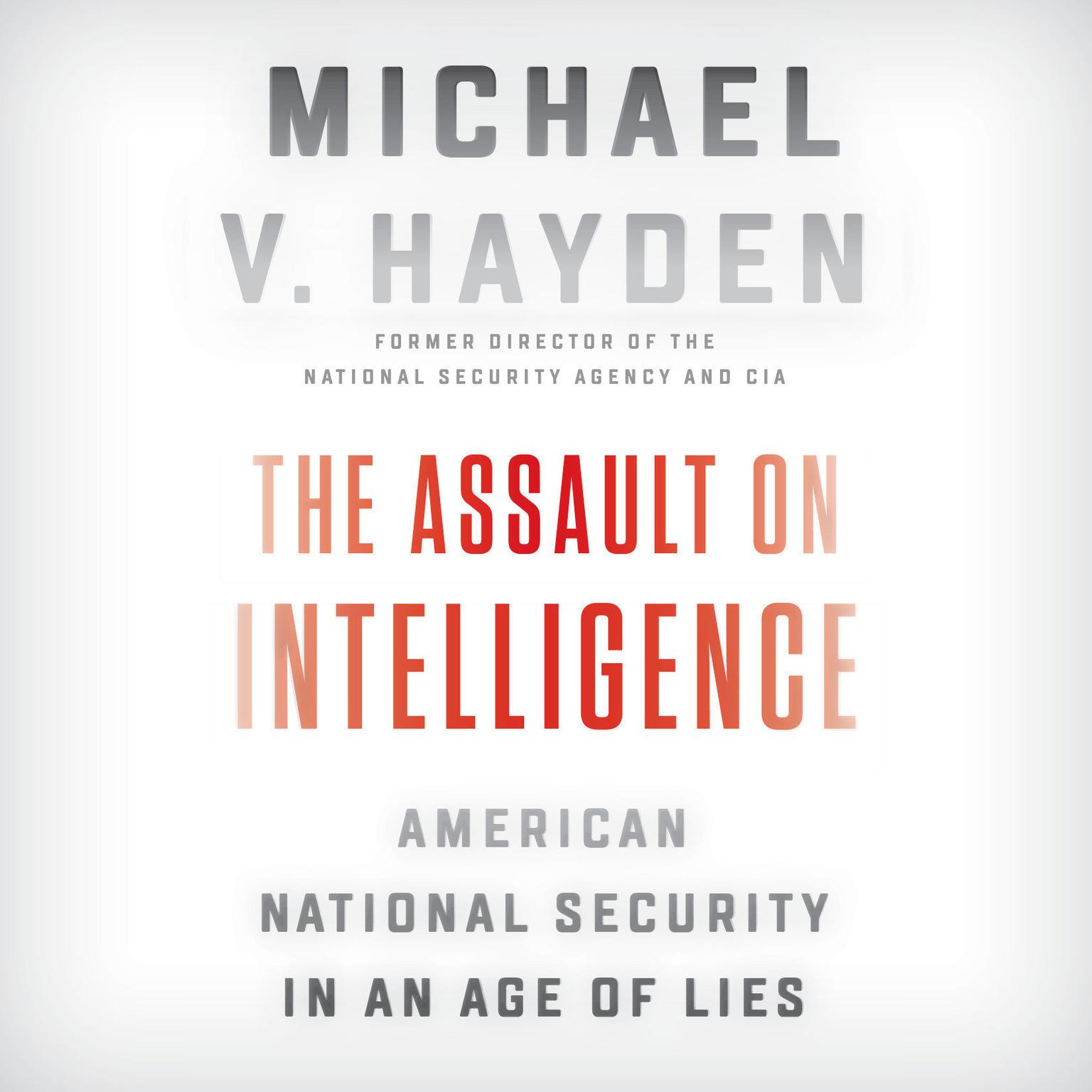 The Assault on Intelligence: American National Security in an Age of Lies Audiobook, by Michael V. Hayden