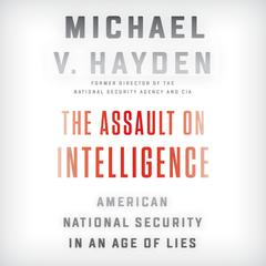 The Assault on Intelligence: American National Security in an Age of Lies Audiobook, by 