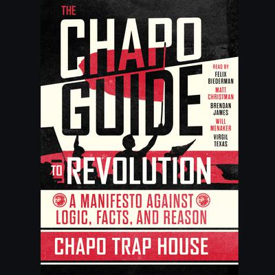 The Chapo Guide to Revolution: A Manifesto Against Logic, Facts, and Reason Audiobook, by Chapo Trap House