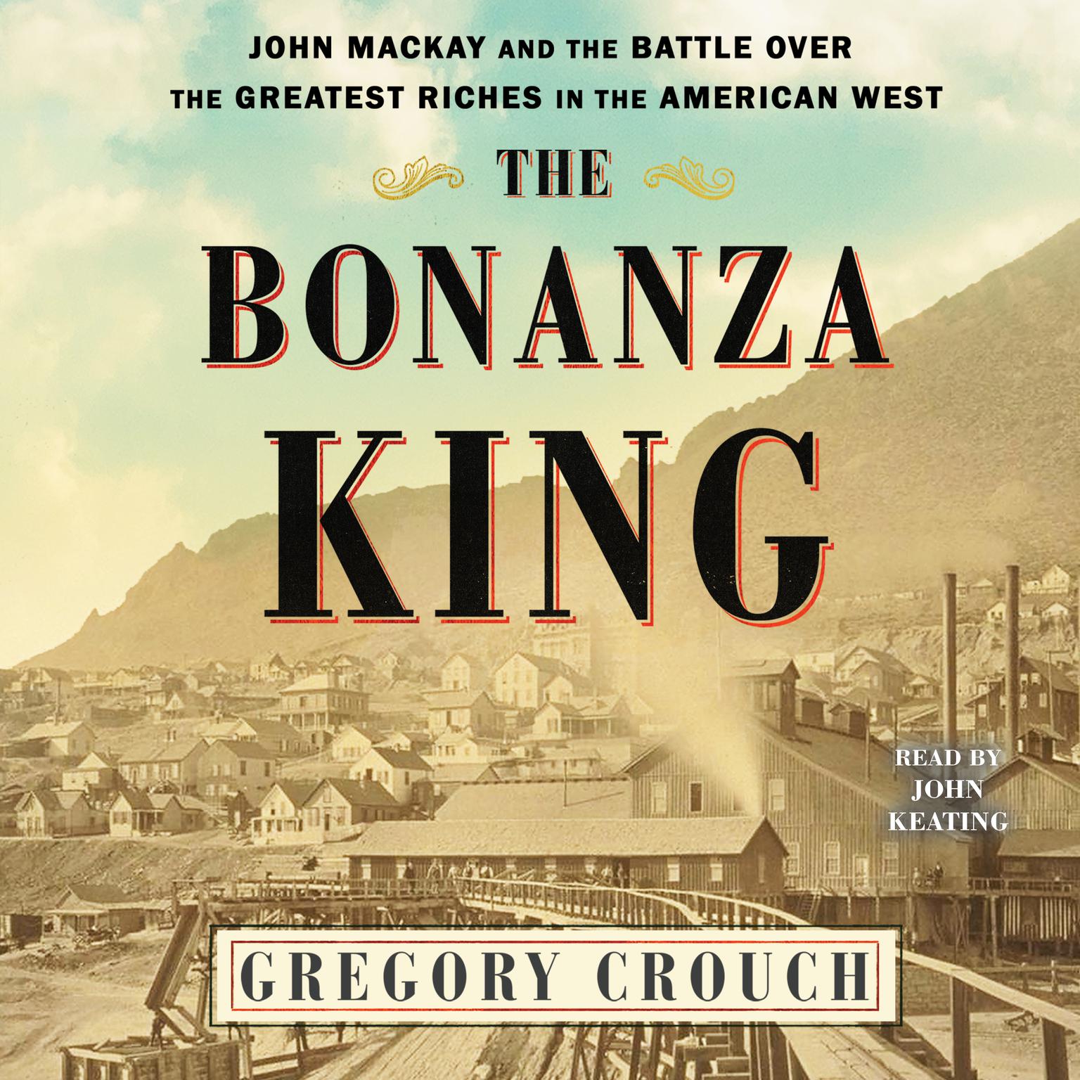 The Bonanza King: John Mackay and the Battle over the Greatest Fortune in the American West Audiobook, by Gregory Crouch