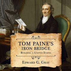 Tom Paine's Iron Bridge: Building a United States Audiobook, by Edward G. Gray