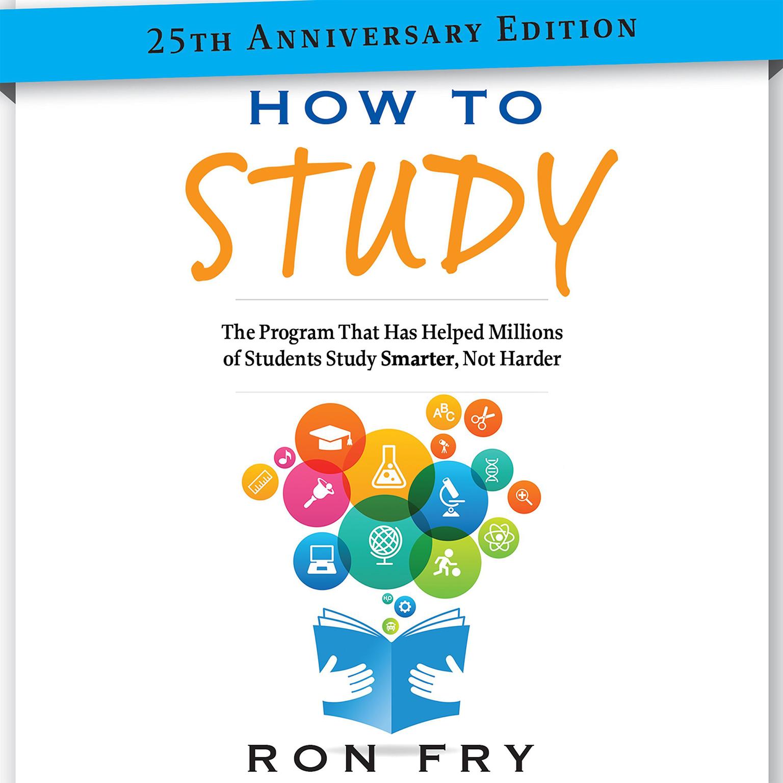 How to Study 25th Anniversary Edition: The Program That Has Helped Millions of Students Study Smarter, Not Harder Audiobook, by Ron Fry