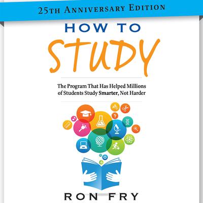 How to Study 25th Anniversary Edition: The Program That Has Helped Millions of Students Study Smarter, Not Harder Audiobook, by Ron Fry