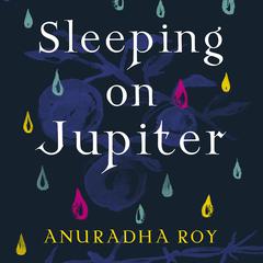 Sleeping on Jupiter: A Novel Audiobook, by Anuradha Roy