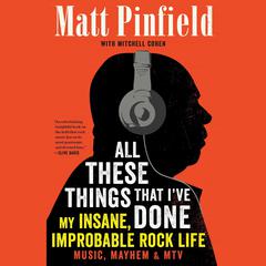 All These Things That Ive Done: My Insane, Improbable Rock Life Audiobook, by Matt Pinfield