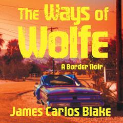 The Ways of Wolfe Audiobook, by James Carlos Blake
