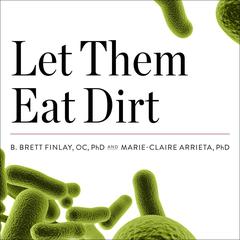 Let Them Eat Dirt: Saving Your Child from an Oversanitized World Audiobook, by Marie-Claire Arrieta