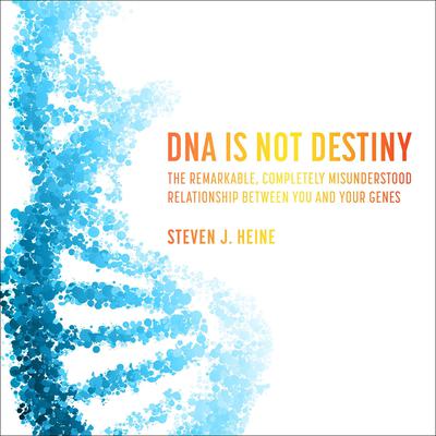 DNA Is Not Destiny: The Remarkable, Completely Misunderstood Relationship between You and Your Genes  Audiobook, by Steven J. Heine
