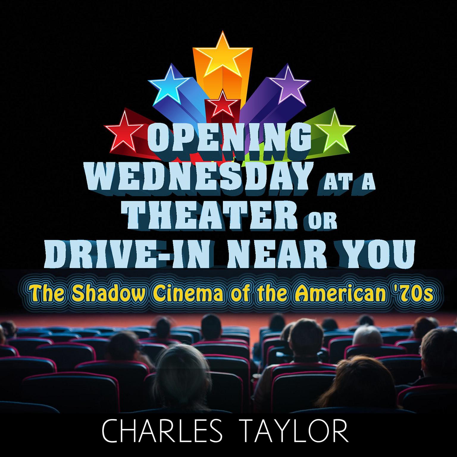 Opening Wednesday at a Theater Or Drive-In Near You: The Shadow Cinema of the American 70s Audiobook, by Charles Taylor