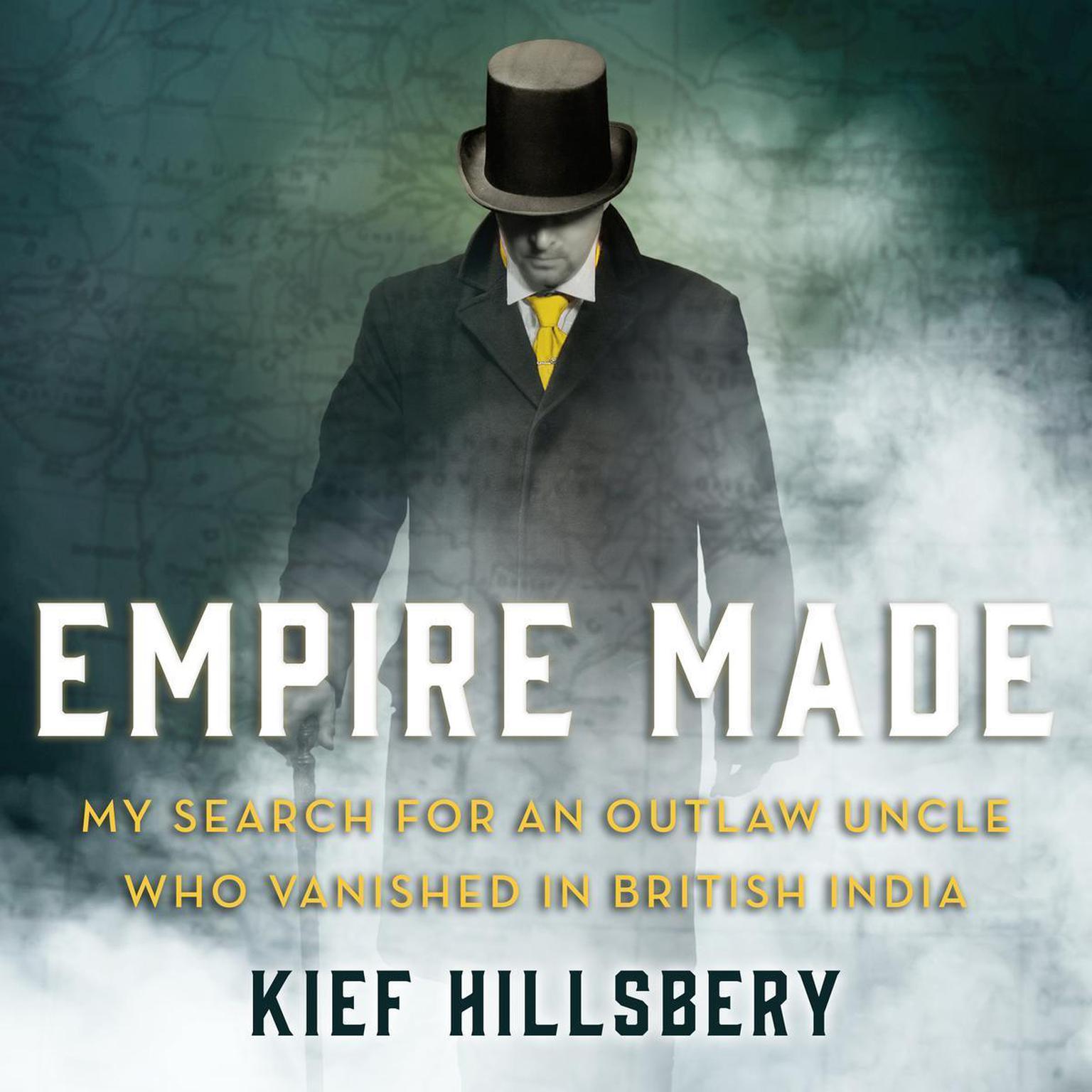 Empire Made: My Search for an Outlaw Uncle Who Vanished in British India Audiobook, by Kief Hillsbery