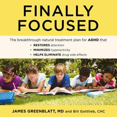 Finally Focused: The Breakthrough Natural Treatment Plan for ADHD That Restores Attention, Minimizes Hyperactivity, and Helps Eliminate Drug Side Effects Audiobook, by Bill Gottlieb
