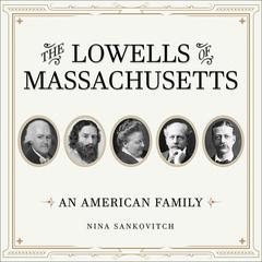 The Lowells of Massachusetts: An American Family Audiobook, by Nina Sankovitch