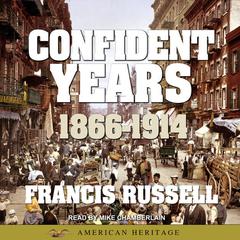 American Heritage History of the Confident Years: 1866-1914 Audiobook, by Francis Russell