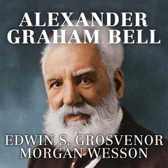 Alexander Graham Bell: The Life and Times of the Man Who Invented the Telephone Audiobook, by Edwin S. Grosvenor