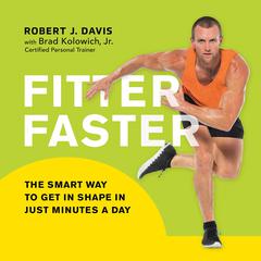 Fitter Faster: The Smart Way to Get in Shape in Just Minutes a Day Audiobook, by Brad Kolowich, Robert J. Davis