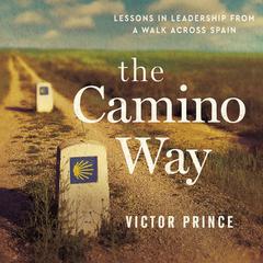 The Camino Way: Lessons in Leadership from a Walk Across Spain Audiobook, by Victor Prince
