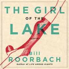 The Girl of the Lake: Stories Audiobook, by Bill Roorbach