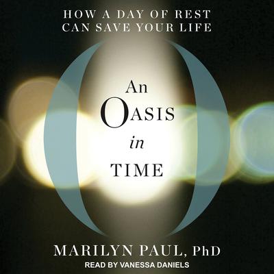 An Oasis in Time: How a Day of Rest Can Save Your Life Audiobook, by Marilyn Paul