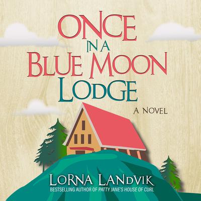 Once In A Blue Moon Lodge: A Novel Audiobook, by Lorna Landvik