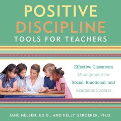 Positive Discipline Tools for Teachers: Effective Classroom Management for Social, Emotional, and Academic Success Audiobook, by Jane Nelsen
