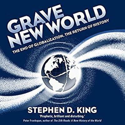 Grave New World: The End of Globalization, the Return of History Audiobook, by Stephen D. King