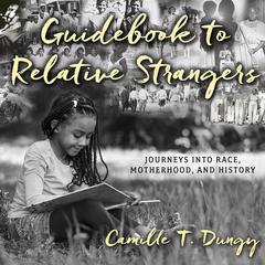 Guidebook to Relative Strangers: Journeys into Race, Motherhood, and History Audiobook, by Camille T. Dungy